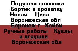 Подушка-сплюшка.Бортик в кроватку. Новая. › Цена ­ 300 - Воронежская обл., Воронеж г. Хобби. Ручные работы » Куклы и игрушки   . Воронежская обл.